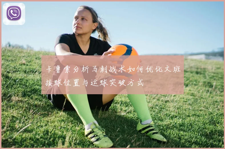 卡鲁索分析马刺战术如何优化文班接球位置与运球突破方式