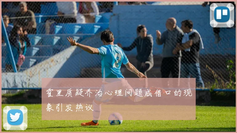 霍里质疑乔治心理问题成借口的现象引发热议